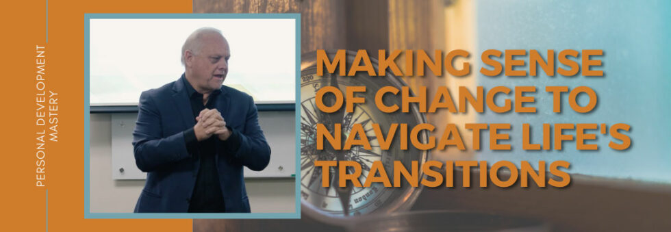 Making Sense of Change to Navigate Life’s Transitions Part 1 ...